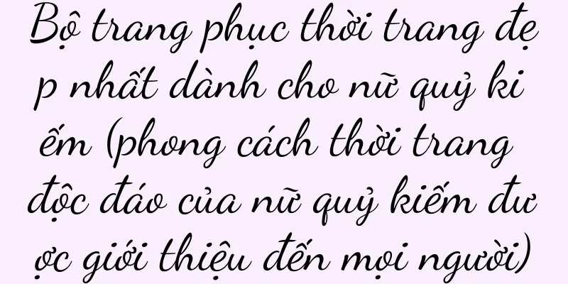 Bộ trang phục thời trang đẹp nhất dành cho nữ quỷ kiếm (phong cách thời trang độc đáo của nữ quỷ kiếm được giới thiệu đến mọi người)