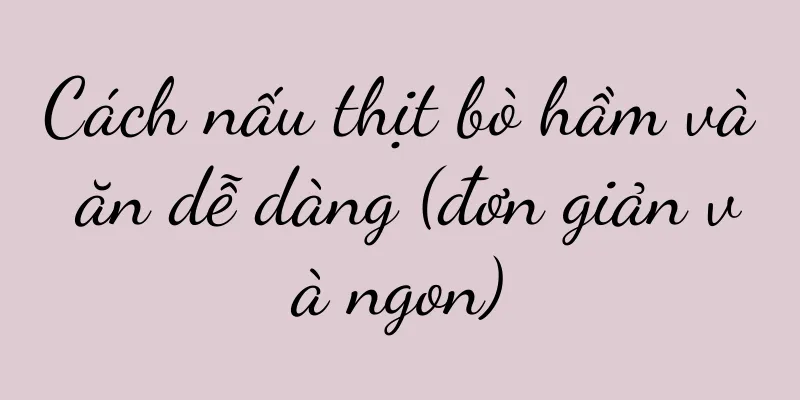 Cách nấu thịt bò hầm và ăn dễ dàng (đơn giản và ngon)
