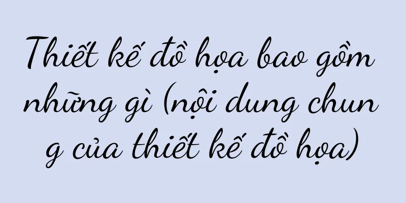 Thiết kế đồ họa bao gồm những gì (nội dung chung của thiết kế đồ họa)