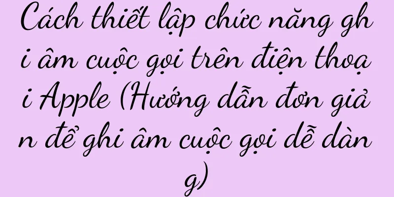 Cách thiết lập chức năng ghi âm cuộc gọi trên điện thoại Apple (Hướng dẫn đơn giản để ghi âm cuộc gọi dễ dàng)