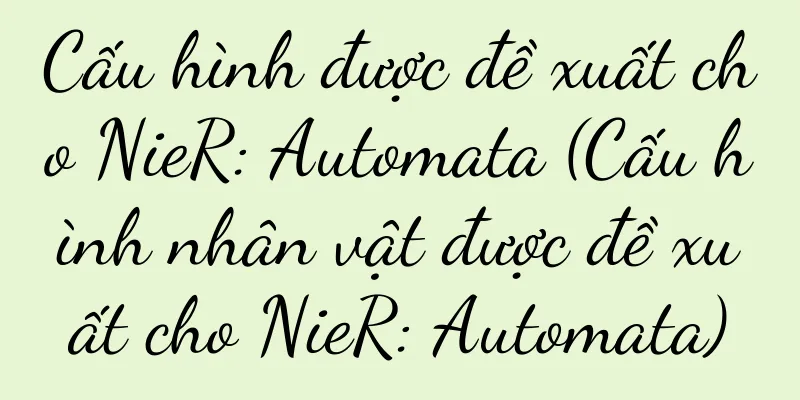Cấu hình được đề xuất cho NieR: Automata (Cấu hình nhân vật được đề xuất cho NieR: Automata)