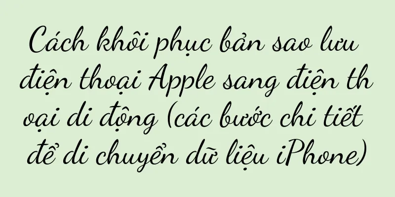 Cách khôi phục bản sao lưu điện thoại Apple sang điện thoại di động (các bước chi tiết để di chuyển dữ liệu iPhone)