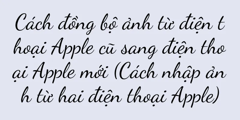 Cách đồng bộ ảnh từ điện thoại Apple cũ sang điện thoại Apple mới (Cách nhập ảnh từ hai điện thoại Apple)
