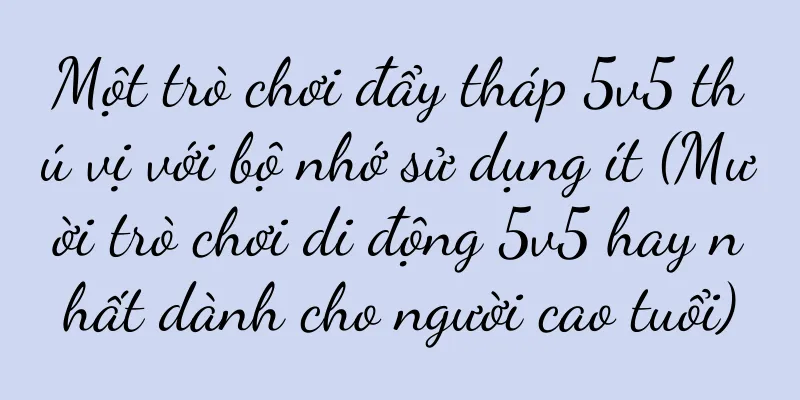 Một trò chơi đẩy tháp 5v5 thú vị với bộ nhớ sử dụng ít (Mười trò chơi di động 5v5 hay nhất dành cho người cao tuổi)