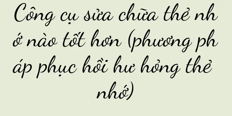 Công cụ sửa chữa thẻ nhớ nào tốt hơn (phương pháp phục hồi hư hỏng thẻ nhớ)