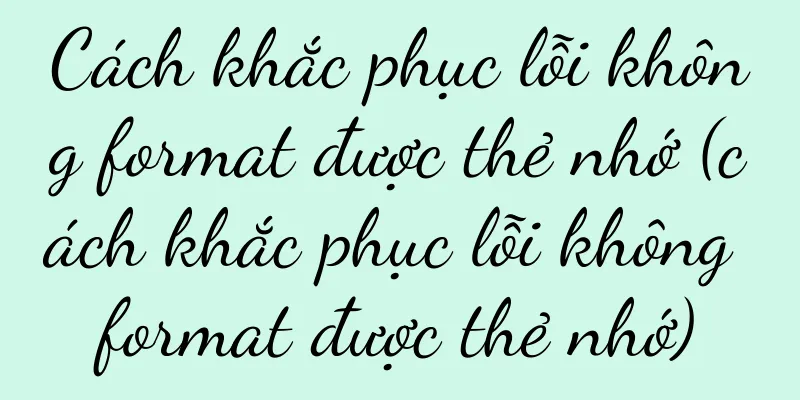 Cách khắc phục lỗi không format được thẻ nhớ (cách khắc phục lỗi không format được thẻ nhớ)
