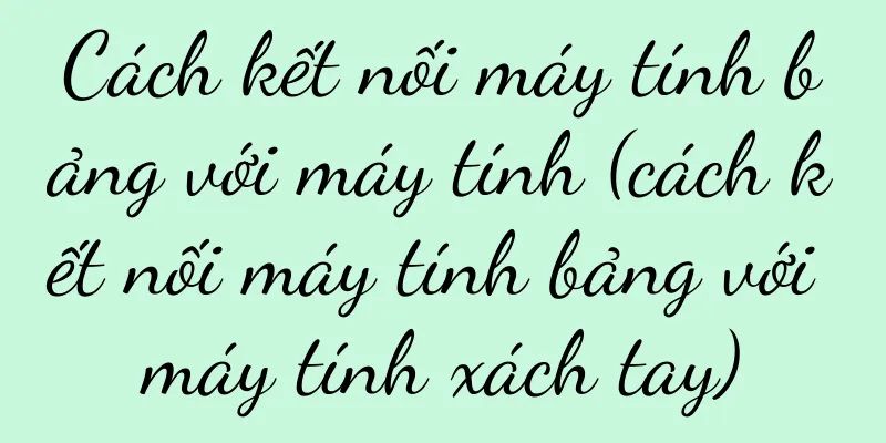 Cách kết nối máy tính bảng với máy tính (cách kết nối máy tính bảng với máy tính xách tay)