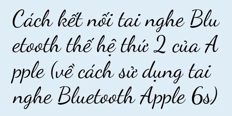 Cách kết nối tai nghe Bluetooth thế hệ thứ 2 của Apple (về cách sử dụng tai nghe Bluetooth Apple 6s)