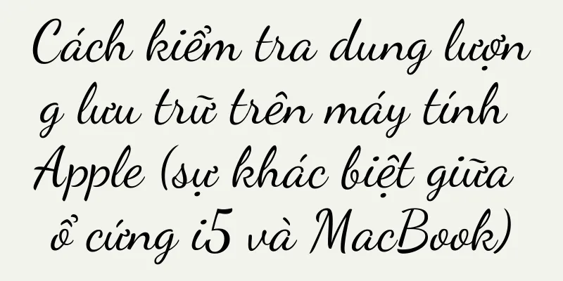 Cách kiểm tra dung lượng lưu trữ trên máy tính Apple (sự khác biệt giữa ổ cứng i5 và MacBook)