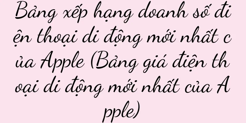 Bảng xếp hạng doanh số điện thoại di động mới nhất của Apple (Bảng giá điện thoại di động mới nhất của Apple)