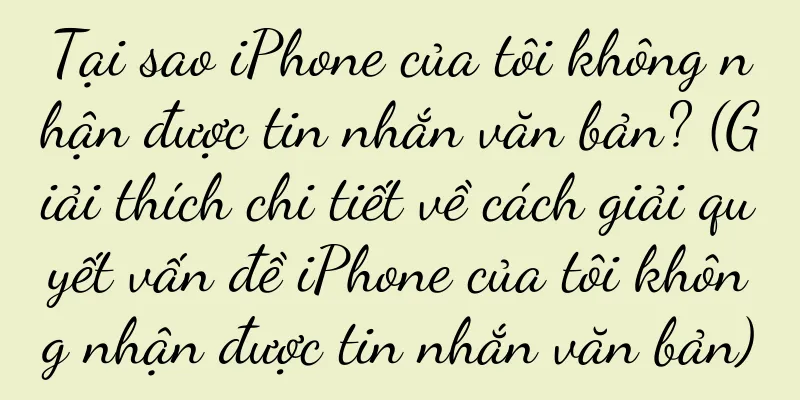Tại sao iPhone của tôi không nhận được tin nhắn văn bản? (Giải thích chi tiết về cách giải quyết vấn đề iPhone của tôi không nhận được tin nhắn văn bản)