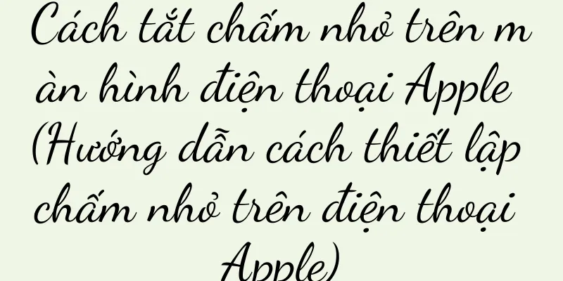 Cách tắt chấm nhỏ trên màn hình điện thoại Apple (Hướng dẫn cách thiết lập chấm nhỏ trên điện thoại Apple)