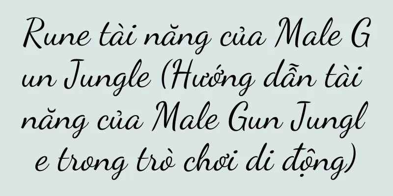Rune tài năng của Male Gun Jungle (Hướng dẫn tài năng của Male Gun Jungle trong trò chơi di động)