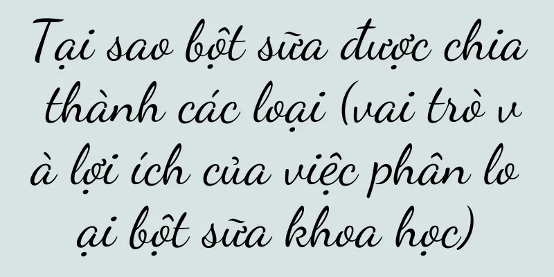 Tại sao bột sữa được chia thành các loại (vai trò và lợi ích của việc phân loại bột sữa khoa học)