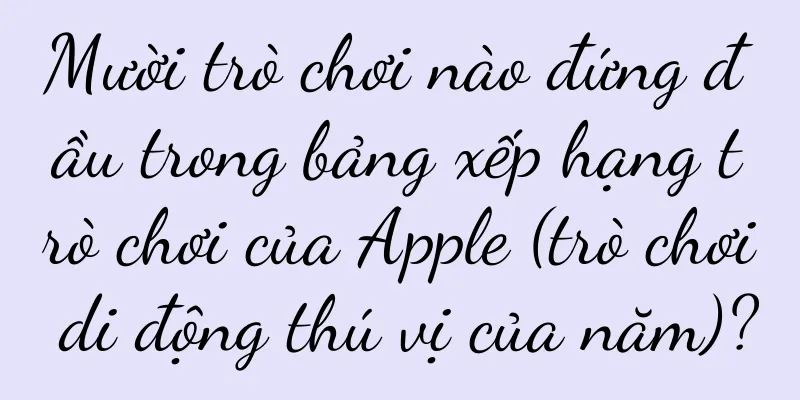 Mười trò chơi nào đứng đầu trong bảng xếp hạng trò chơi của Apple (trò chơi di động thú vị của năm)?