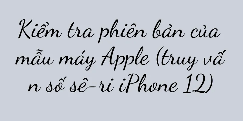 Kiểm tra phiên bản của mẫu máy Apple (truy vấn số sê-ri iPhone 12)