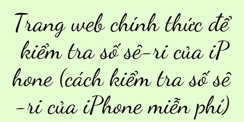 Trang web chính thức để kiểm tra số sê-ri của iPhone (cách kiểm tra số sê-ri của iPhone miễn phí)