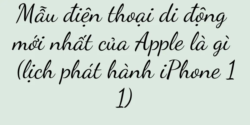 Mẫu điện thoại di động mới nhất của Apple là gì (lịch phát hành iPhone 11)