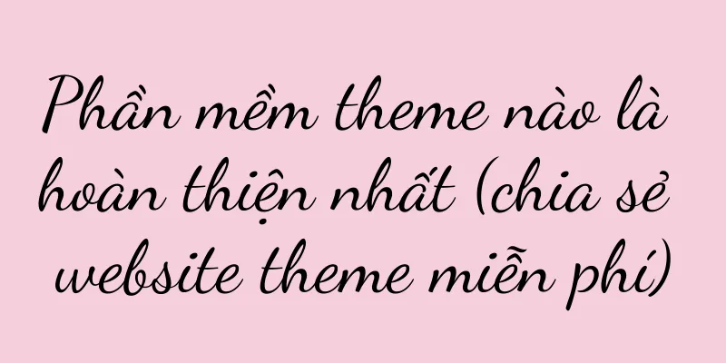 Phần mềm theme nào là hoàn thiện nhất (chia sẻ website theme miễn phí)