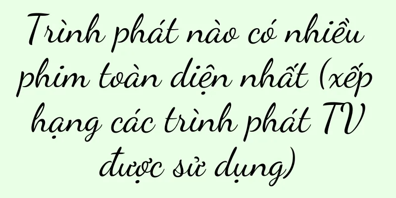 Trình phát nào có nhiều phim toàn diện nhất (xếp hạng các trình phát TV được sử dụng)