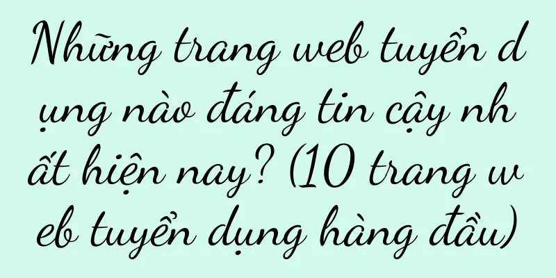 Những trang web tuyển dụng nào đáng tin cậy nhất hiện nay? (10 trang web tuyển dụng hàng đầu)