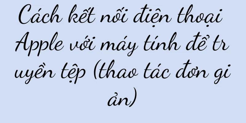 Cách kết nối điện thoại Apple với máy tính để truyền tệp (thao tác đơn giản)