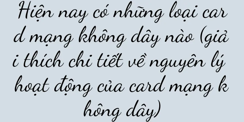Hiện nay có những loại card mạng không dây nào (giải thích chi tiết về nguyên lý hoạt động của card mạng không dây)