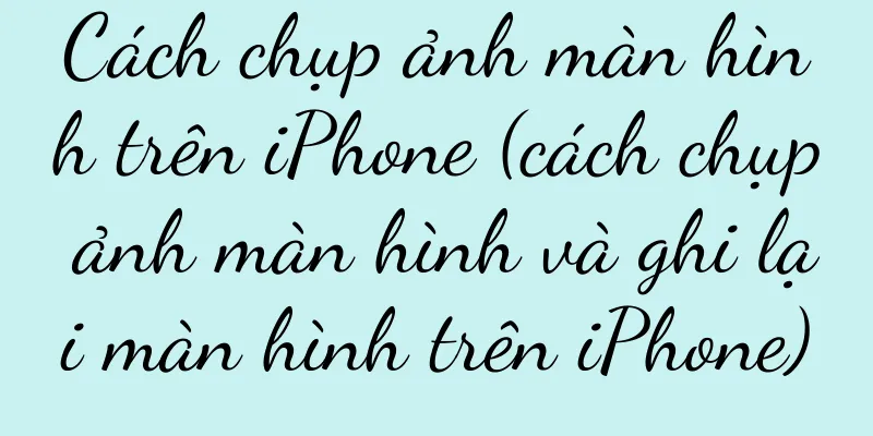 Cách chụp ảnh màn hình trên iPhone (cách chụp ảnh màn hình và ghi lại màn hình trên iPhone)