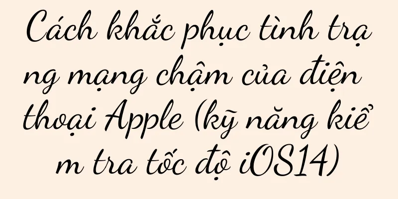 Cách khắc phục tình trạng mạng chậm của điện thoại Apple (kỹ năng kiểm tra tốc độ iOS14)