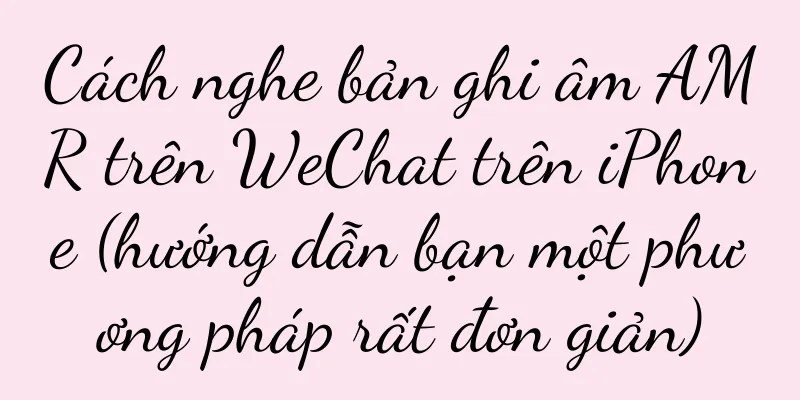 Cách nghe bản ghi âm AMR trên WeChat trên iPhone (hướng dẫn bạn một phương pháp rất đơn giản)