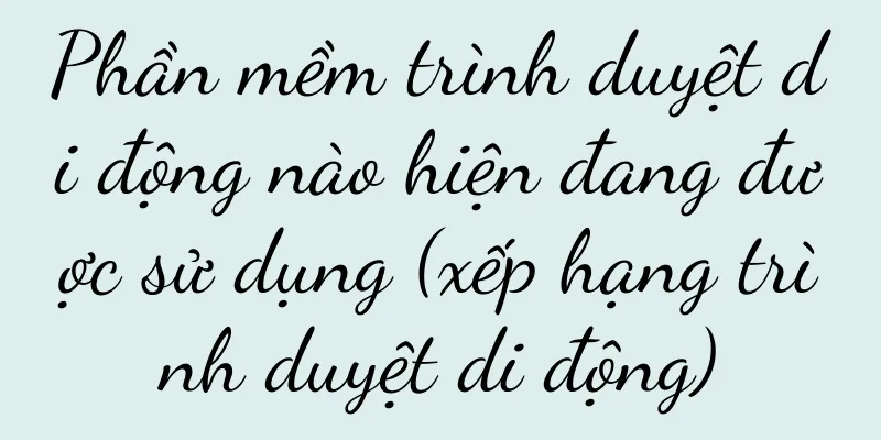 Phần mềm trình duyệt di động nào hiện đang được sử dụng (xếp hạng trình duyệt di động)