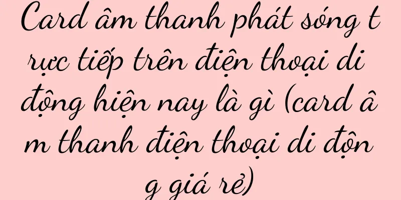 Card âm thanh phát sóng trực tiếp trên điện thoại di động hiện nay là gì (card âm thanh điện thoại di động giá rẻ)