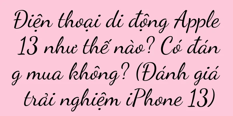 Điện thoại di động Apple 13 như thế nào? Có đáng mua không? (Đánh giá trải nghiệm iPhone 13)