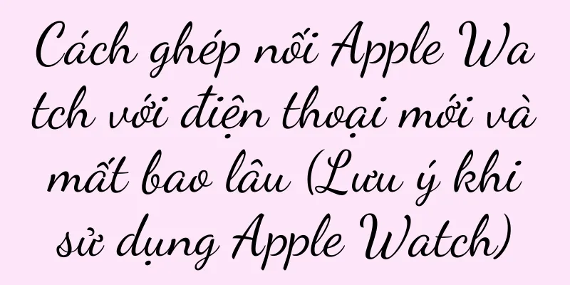 Cách ghép nối Apple Watch với điện thoại mới và mất bao lâu (Lưu ý khi sử dụng Apple Watch)