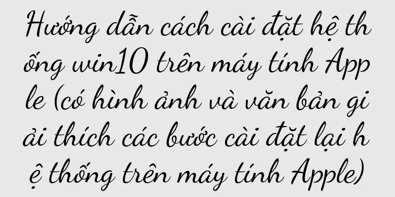 Hướng dẫn cách cài đặt hệ thống win10 trên máy tính Apple (có hình ảnh và văn bản giải thích các bước cài đặt lại hệ thống trên máy tính Apple)