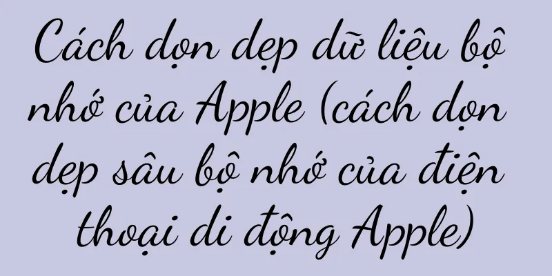 Cách dọn dẹp dữ liệu bộ nhớ của Apple (cách dọn dẹp sâu bộ nhớ của điện thoại di động Apple)