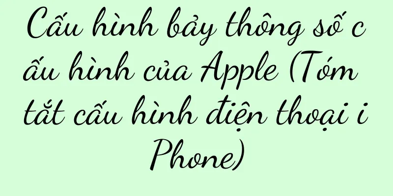 Cấu hình bảy thông số cấu hình của Apple (Tóm tắt cấu hình điện thoại iPhone)