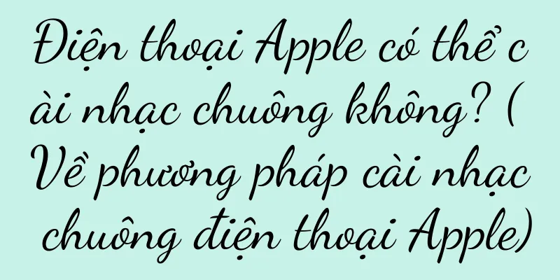 Điện thoại Apple có thể cài nhạc chuông không? (Về phương pháp cài nhạc chuông điện thoại Apple)
