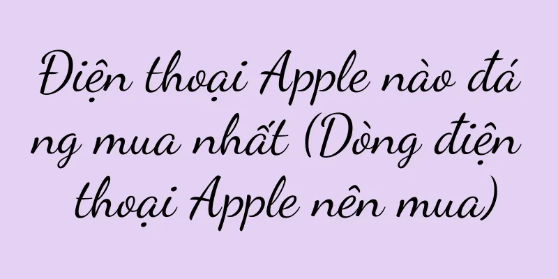 Điện thoại Apple nào đáng mua nhất (Dòng điện thoại Apple nên mua)