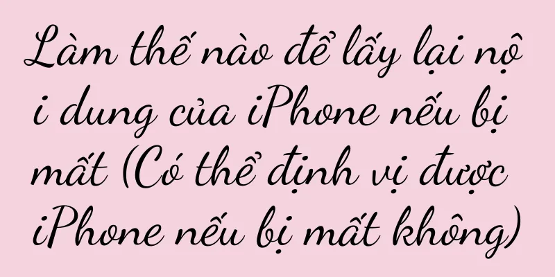 Làm thế nào để lấy lại nội dung của iPhone nếu bị mất (Có thể định vị được iPhone nếu bị mất không)