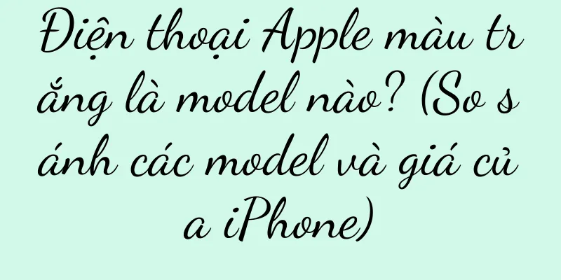 Điện thoại Apple màu trắng là model nào? (So sánh các model và giá của iPhone)
