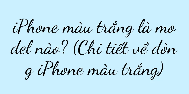 iPhone màu trắng là model nào? (Chi tiết về dòng iPhone màu trắng)