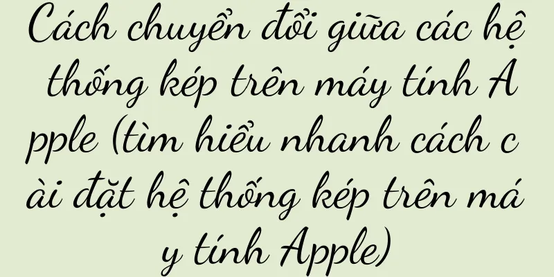 Cách chuyển đổi giữa các hệ thống kép trên máy tính Apple (tìm hiểu nhanh cách cài đặt hệ thống kép trên máy tính Apple)