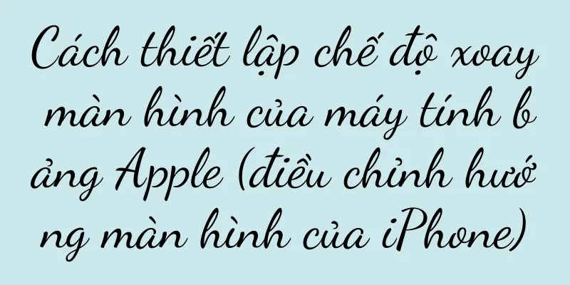 Cách thiết lập chế độ xoay màn hình của máy tính bảng Apple (điều chỉnh hướng màn hình của iPhone)