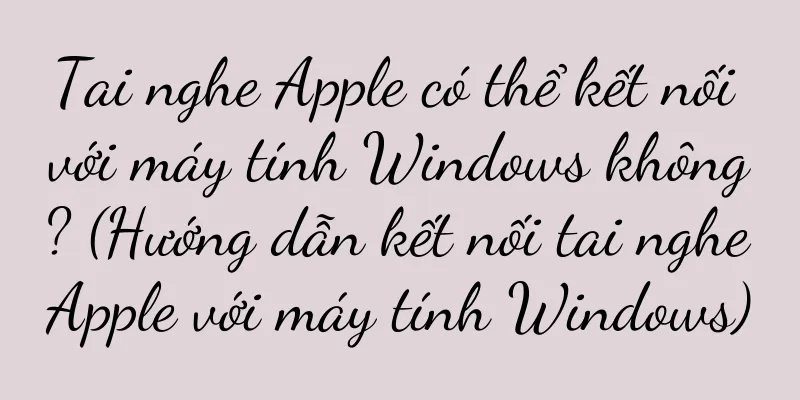 Tai nghe Apple có thể kết nối với máy tính Windows không? (Hướng dẫn kết nối tai nghe Apple với máy tính Windows)