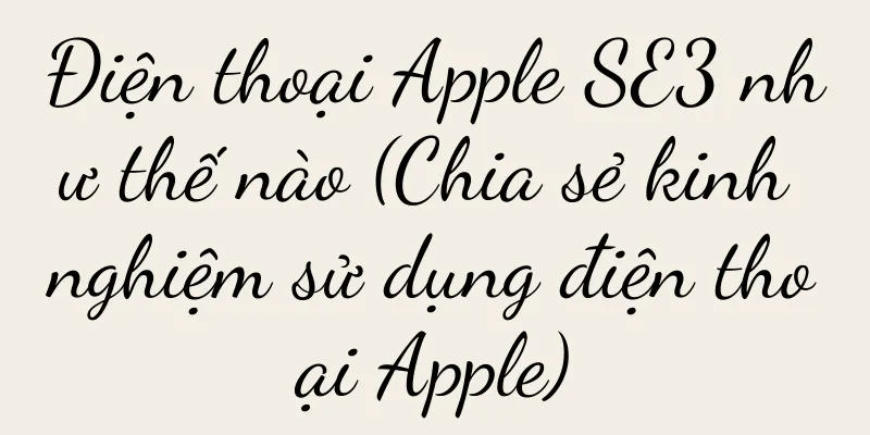 Điện thoại Apple SE3 như thế nào (Chia sẻ kinh nghiệm sử dụng điện thoại Apple)