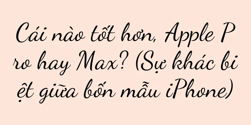Cái nào tốt hơn, Apple Pro hay Max? (Sự khác biệt giữa bốn mẫu iPhone)