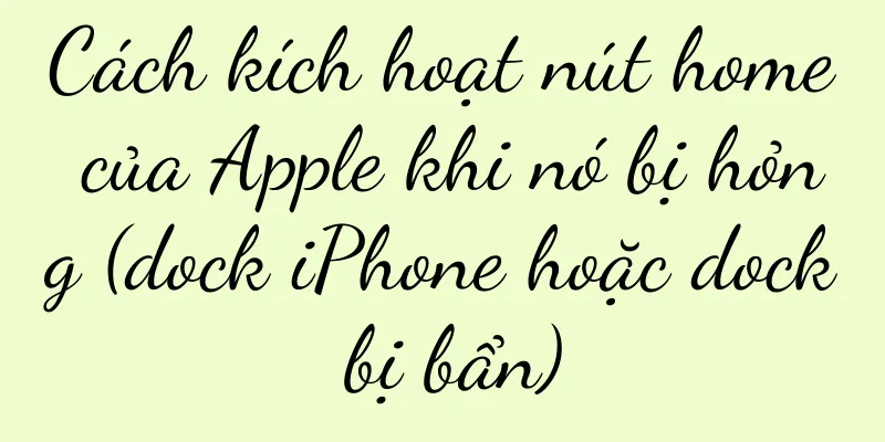 Cách kích hoạt nút home của Apple khi nó bị hỏng (dock iPhone hoặc dock bị bẩn)