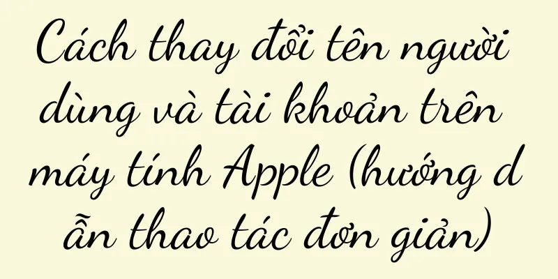 Cách thay đổi tên người dùng và tài khoản trên máy tính Apple (hướng dẫn thao tác đơn giản)