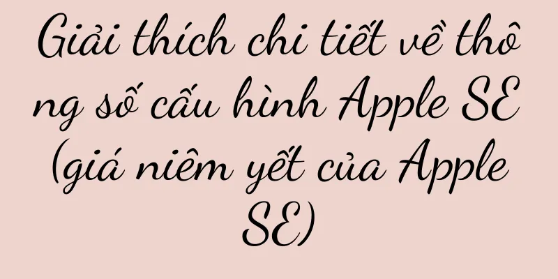 Giải thích chi tiết về thông số cấu hình Apple SE (giá niêm yết của Apple SE)